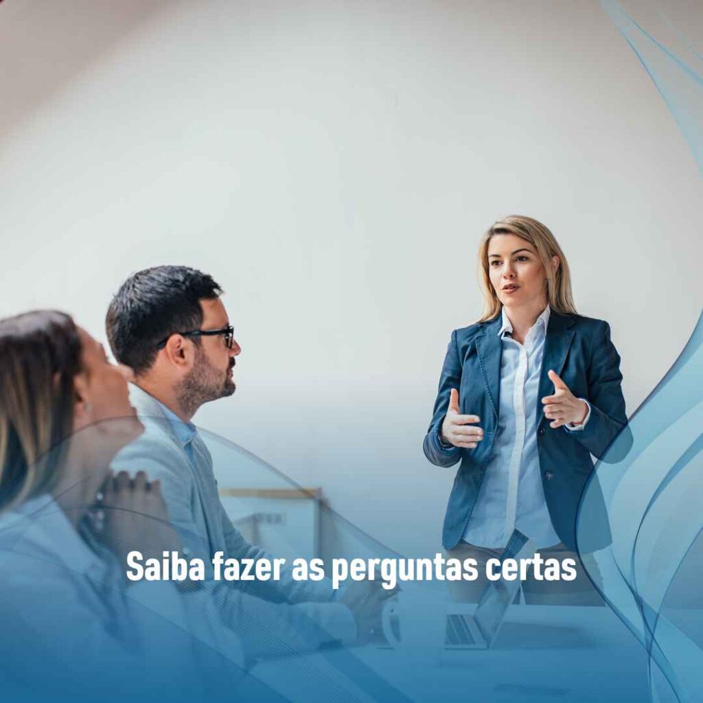 Saiba fazer as perguntas certas