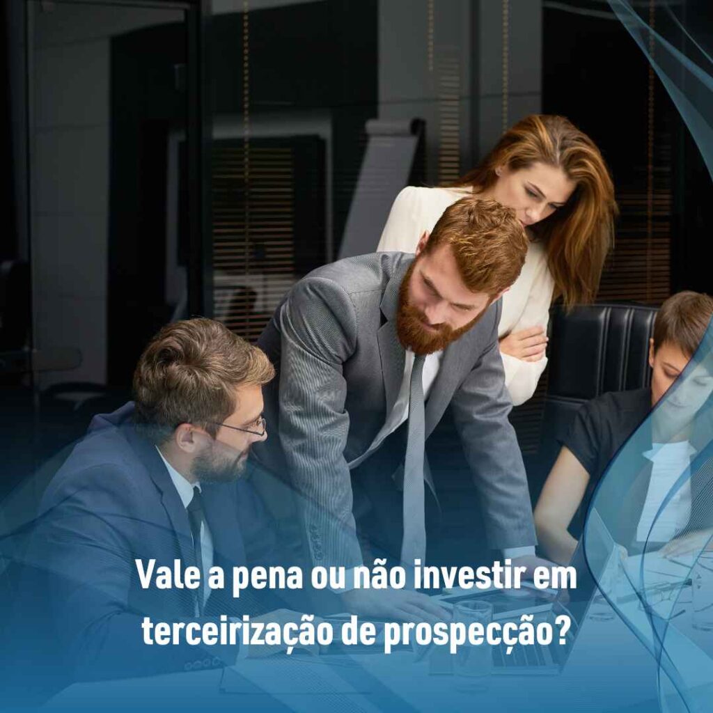 Vale a pena ou não investir em terceirização de prospecção?