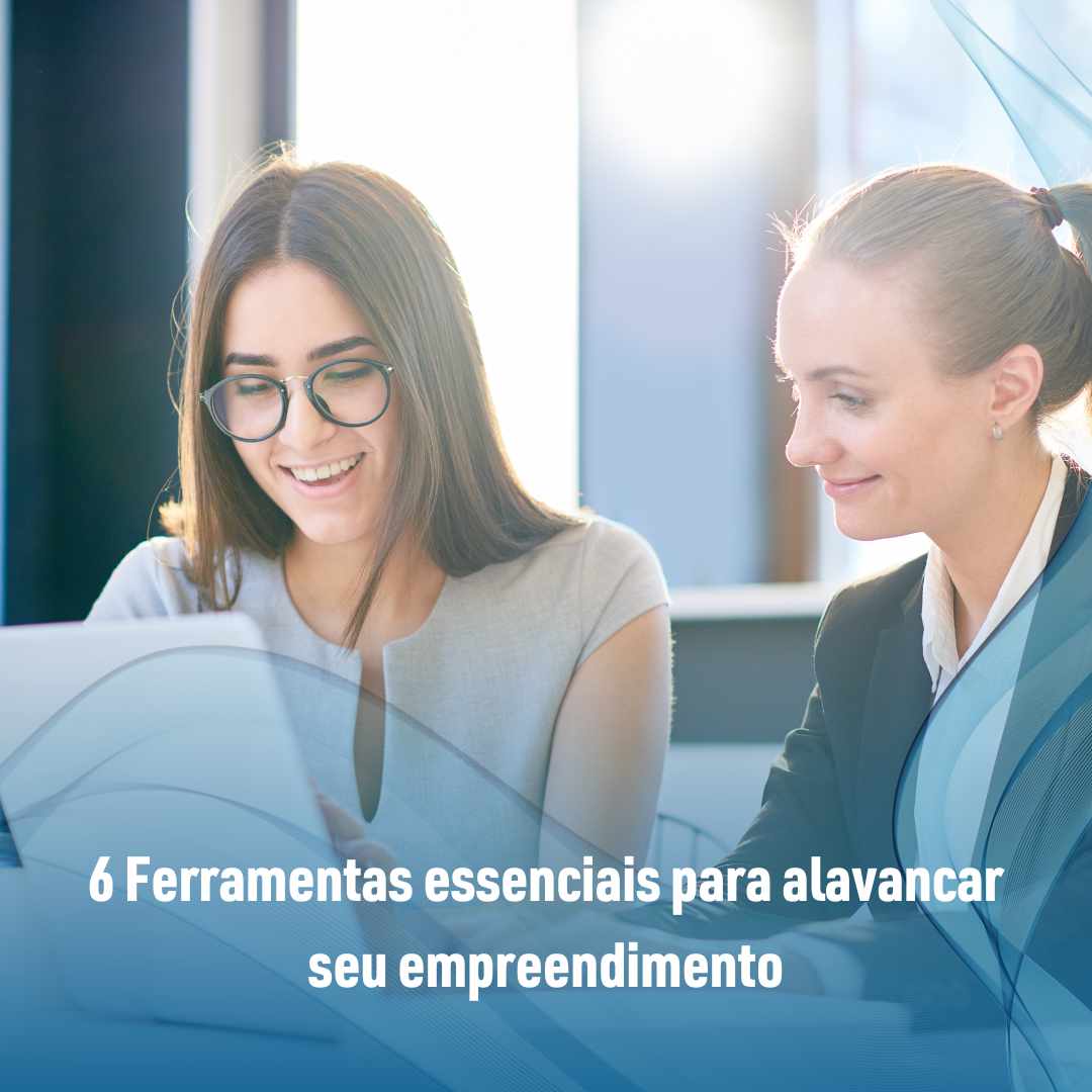 6 Ferramentas essenciais para alavancar seu empreendimento