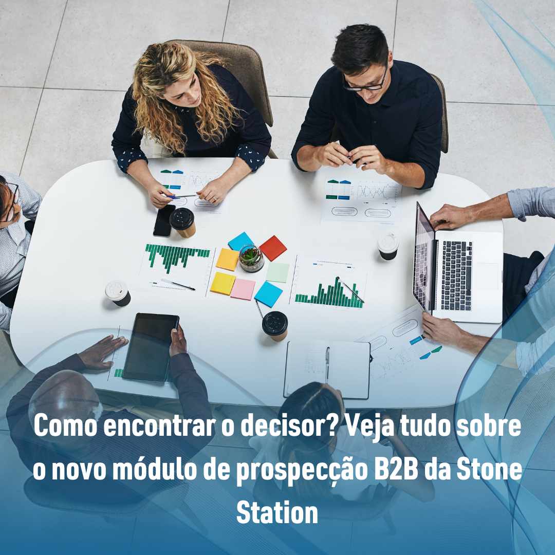 Como encontrar o decisor Veja tudo sobre o novo módulo de prospecção B2B da Stone Station