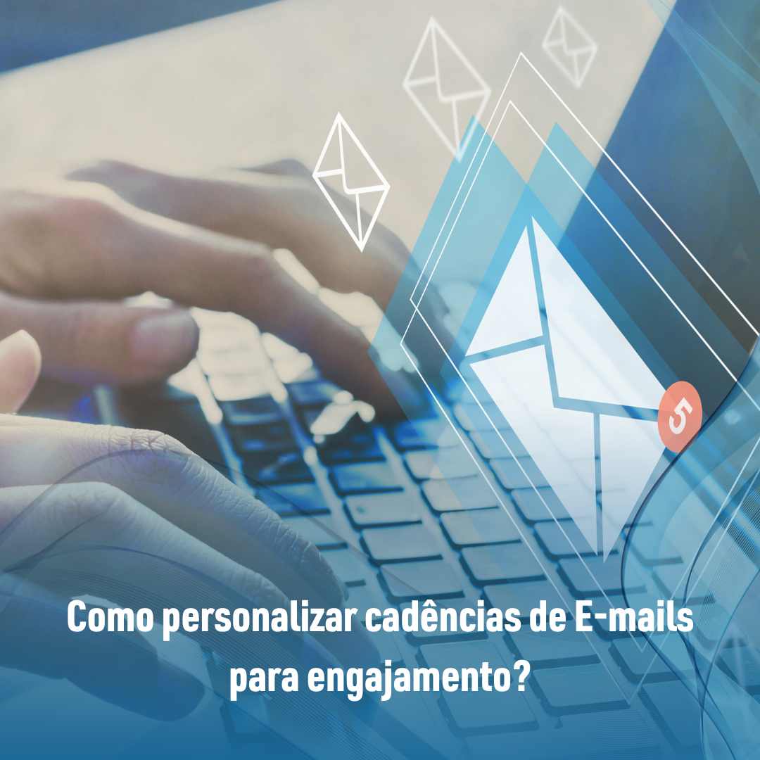 Como personalizar cadências de E-mails para engajamento