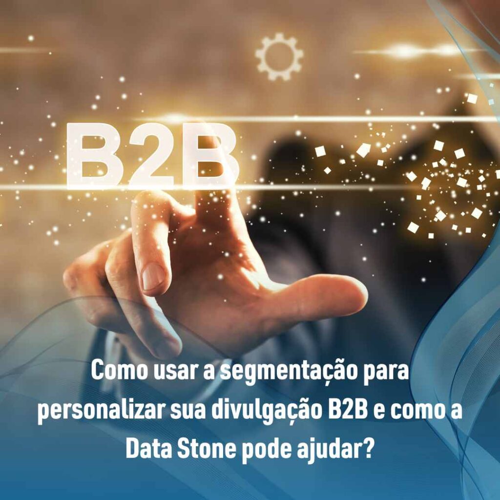 Como usar a segmentação para personalizar sua divulgação B2B e como a Data Stone pode ajudar