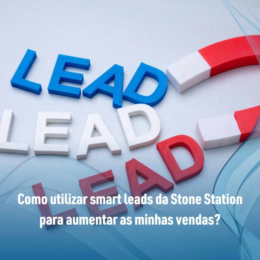 Como utilizar smart leads da Stone Station para aumentar as minhas vendas