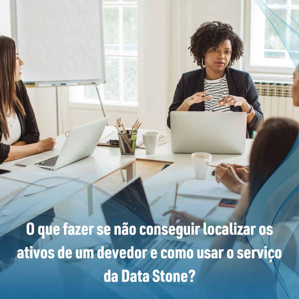 O que fazer se não conseguir localizar os ativos de um devedor e como usar o serviço da Data Stone