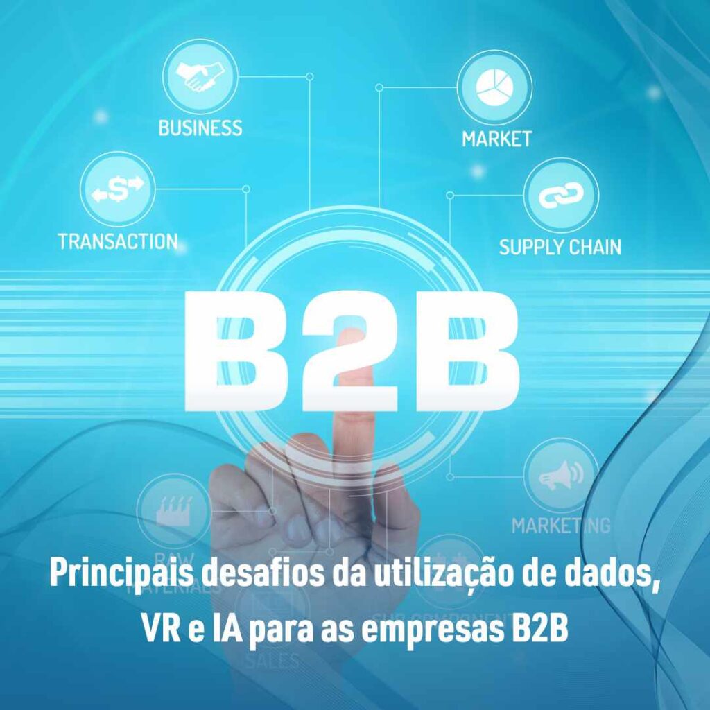 Principais desafios da utilização de dados, VR e IA para as empresas B2B