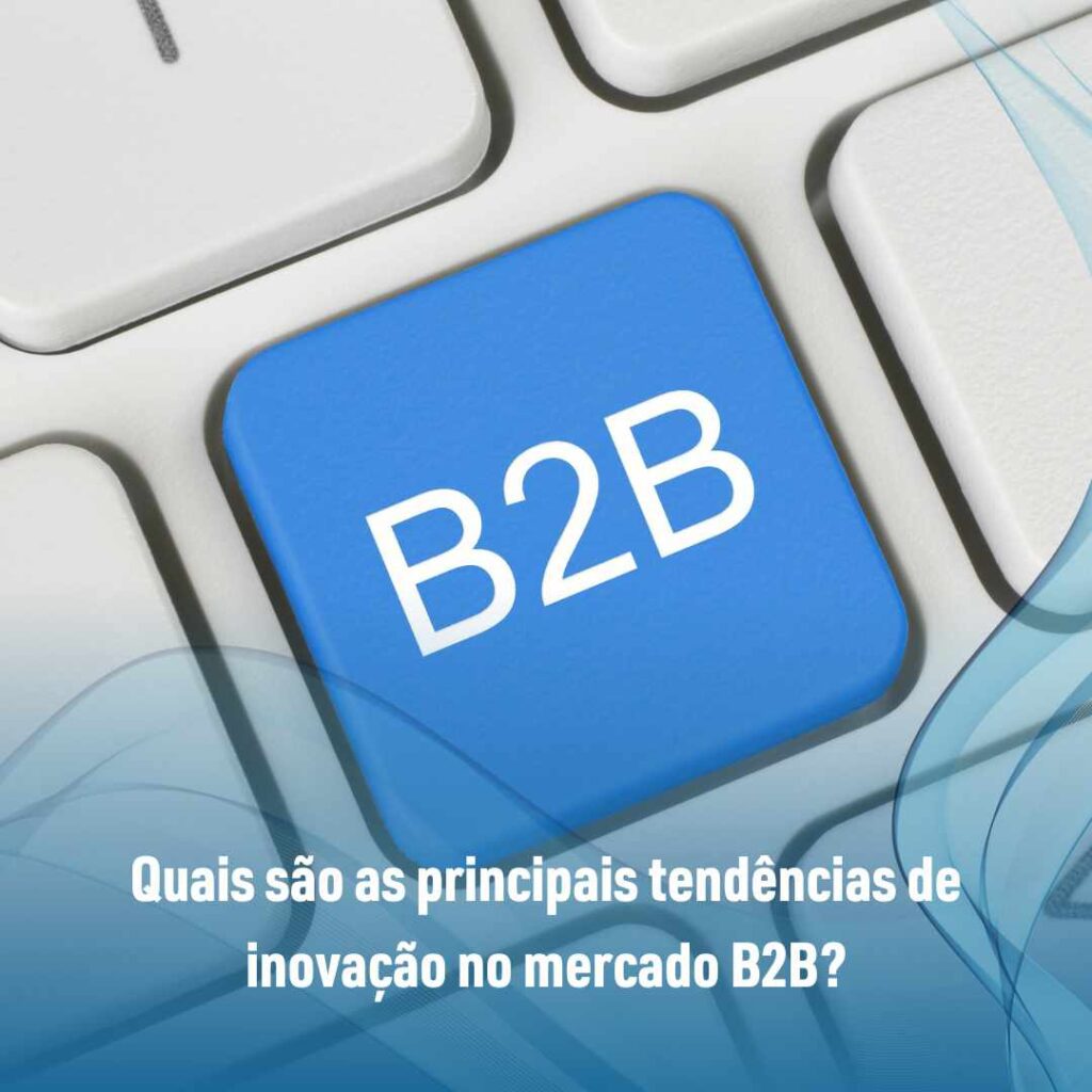 Quais são as principais tendências de inovação no mercado B2B