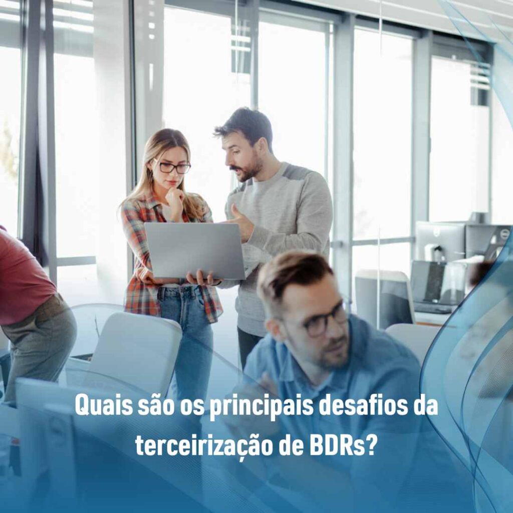 Quais são os principais desafios da terceirização de BDRs