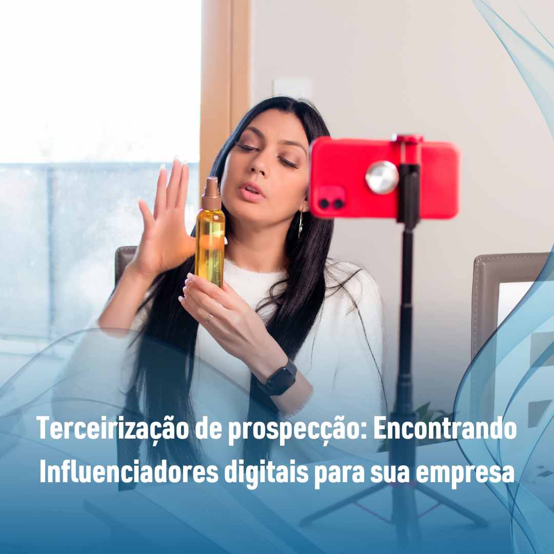 Terceirização de prospecção Encontrando Influenciadores digitais para sua empresa