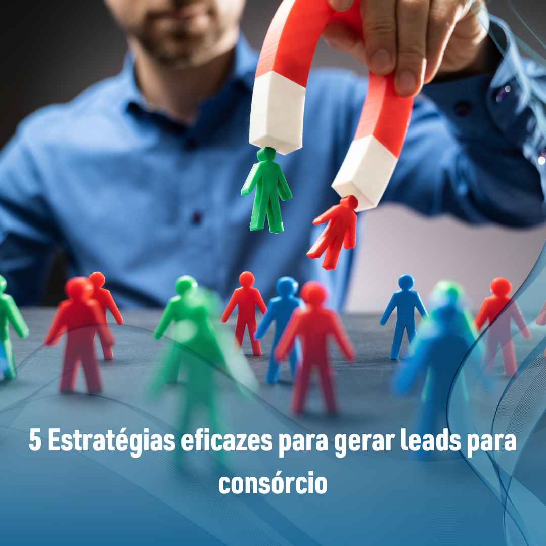 5 Estratégias eficazes para gerar leads para consórcio