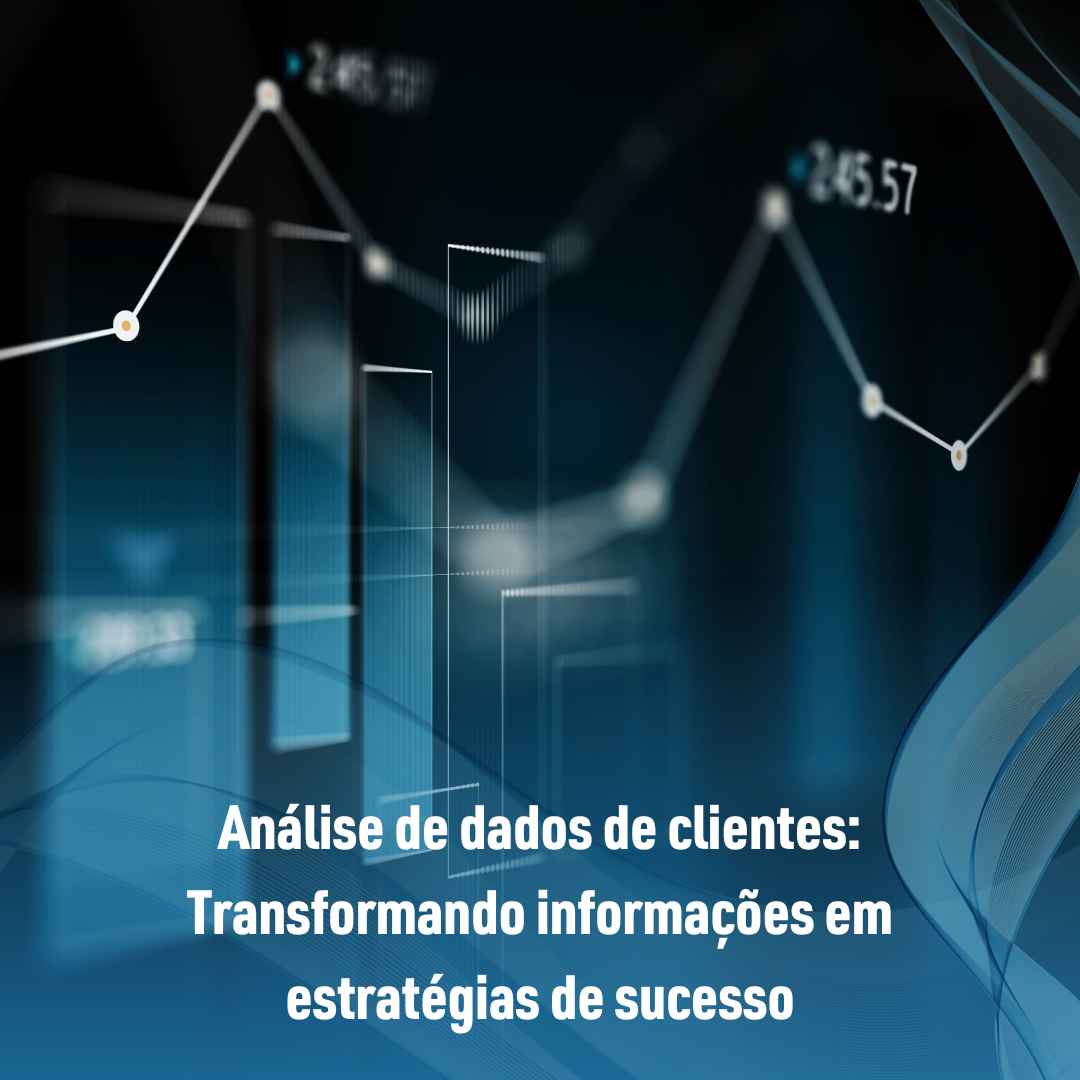 Análise de dados de clientes: Transformando informações em estratégias de sucesso