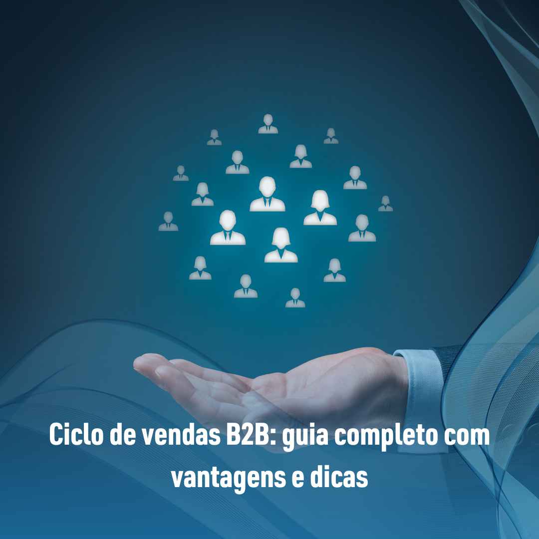 Ciclo de vendas B2B: guia completo com vantagens e dicas