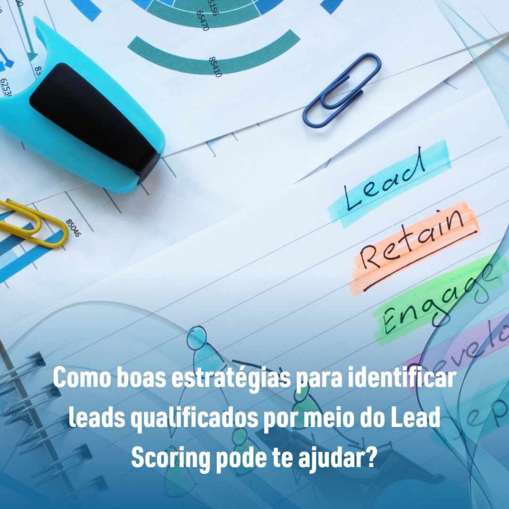 Como boas estratégias para identificar leads qualificados por meio do Lead Scoring pode te ajudar