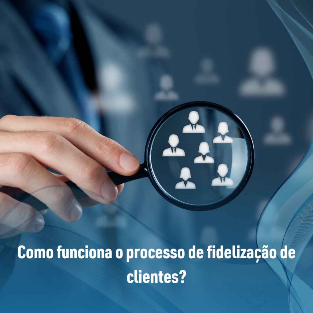 Como funciona o processo de fidelização de clientes?