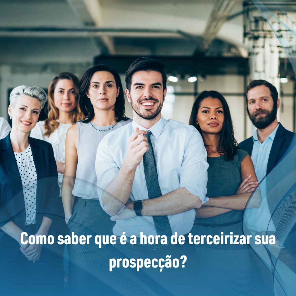 Como saber que é a hora de terceirizar sua prospecção?