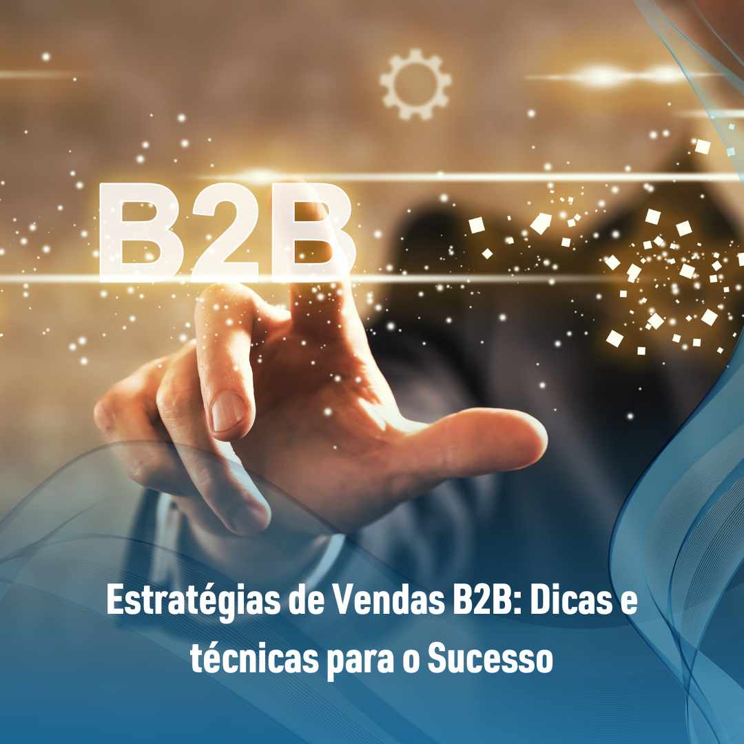 Estratégias de Vendas B2B Dicas e técnicas para o Sucesso