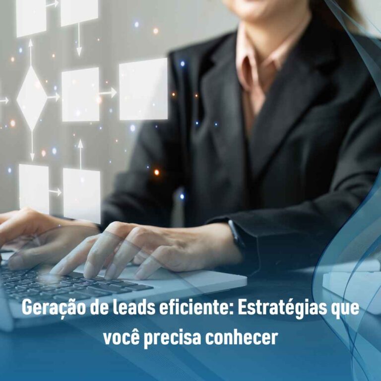 Geração de leads eficiente: Estratégias que você precisa conhecer