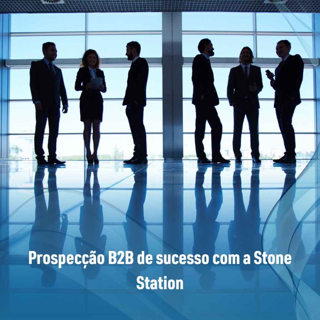 Prospecção B2B de sucesso com a Stone Station