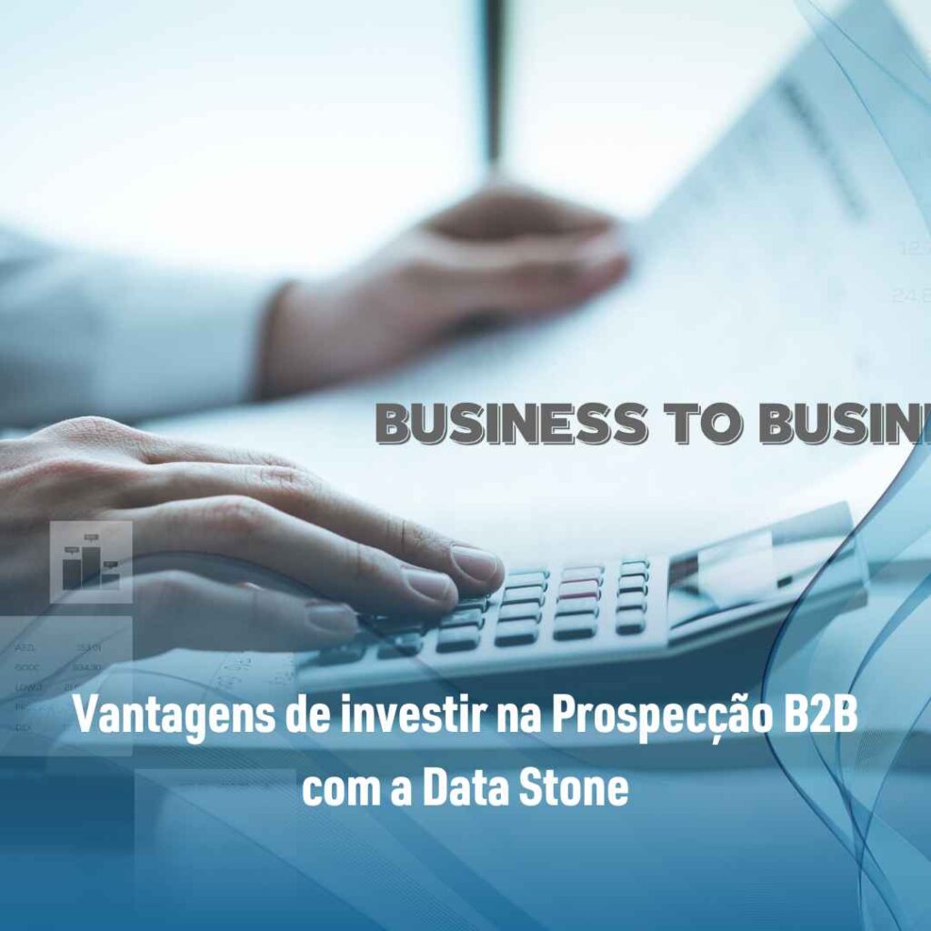 Vantagens de investir na Prospecção B2B com a Data Stone