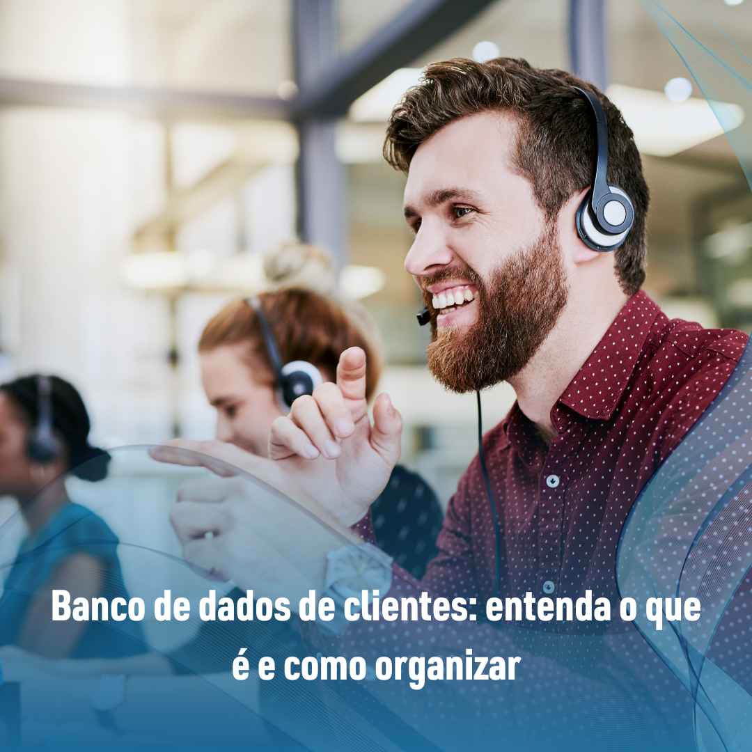 Banco de dados de clientes: entenda o que é e como organizar