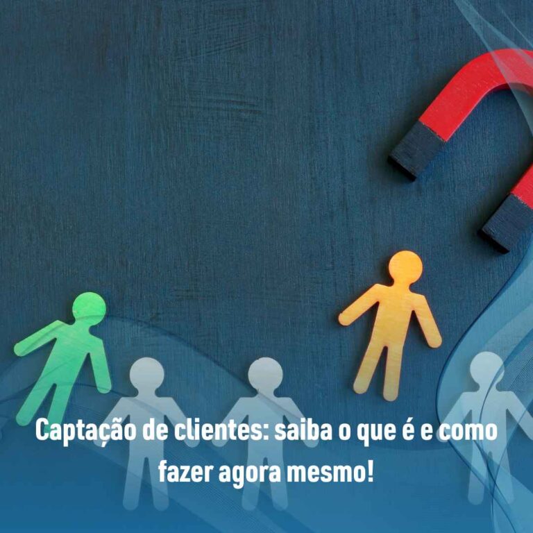 Captação de clientes: saiba o que é e como fazer agora mesmo!