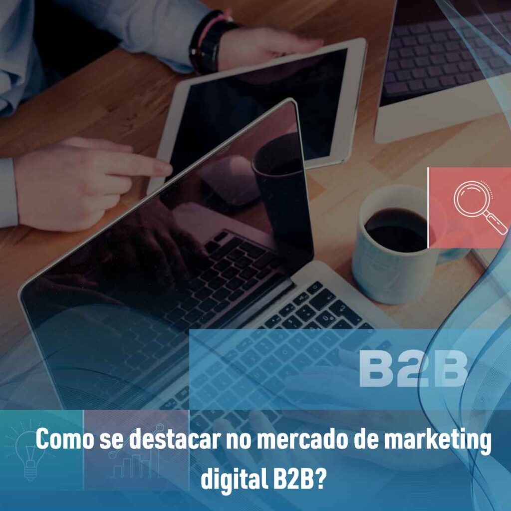 Como se destacar no mercado de marketing digital B2B?