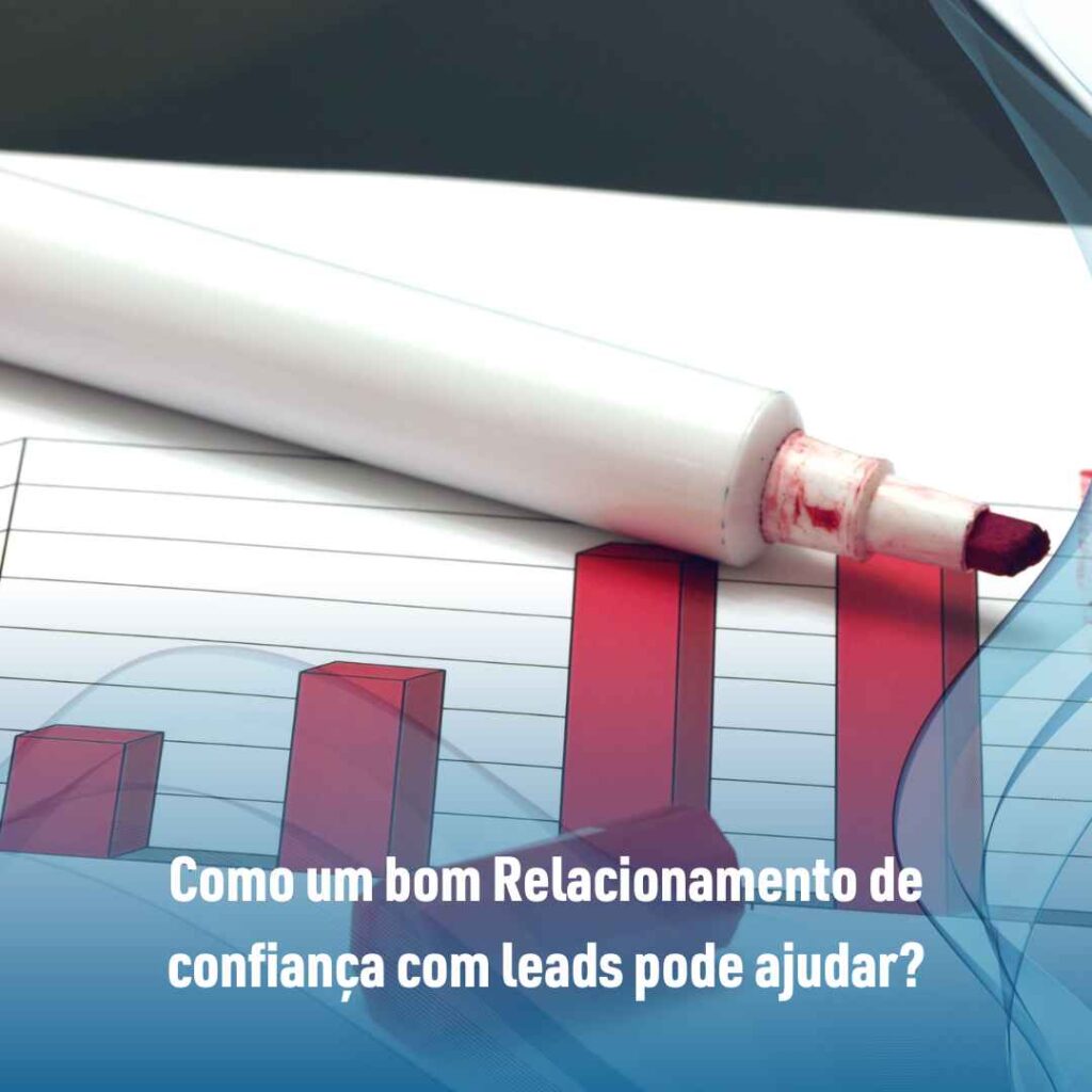 Como um bom Relacionamento de confiança com leads pode ajudar?