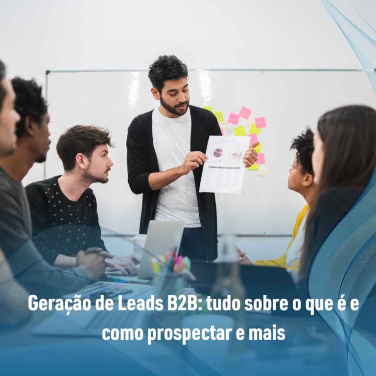 Geração de Leads B2B: tudo sobre o que é e como prospectar e mais