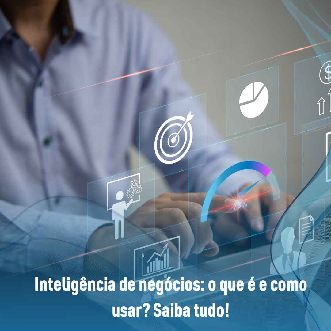 Inteligência de negócios: o que é e como usar? Saiba tudo!