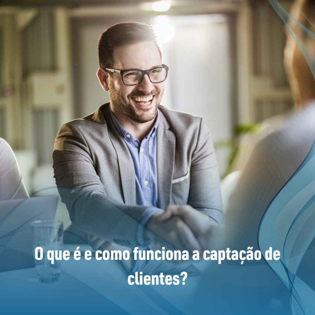 O que é e como funciona a captação de clientes?