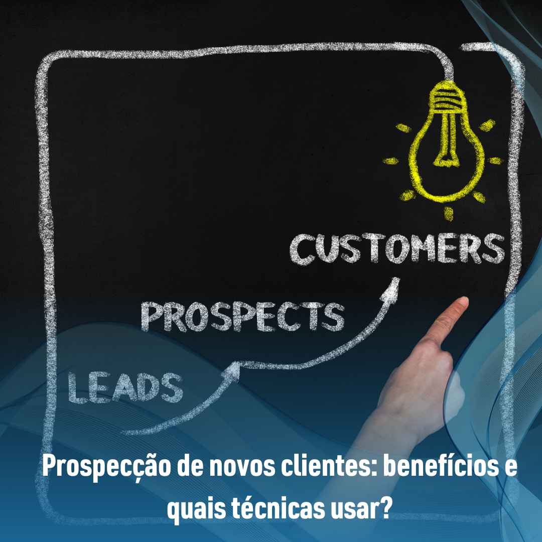 Prospecção de novos clientes: benefícios e quais técnicas usar?