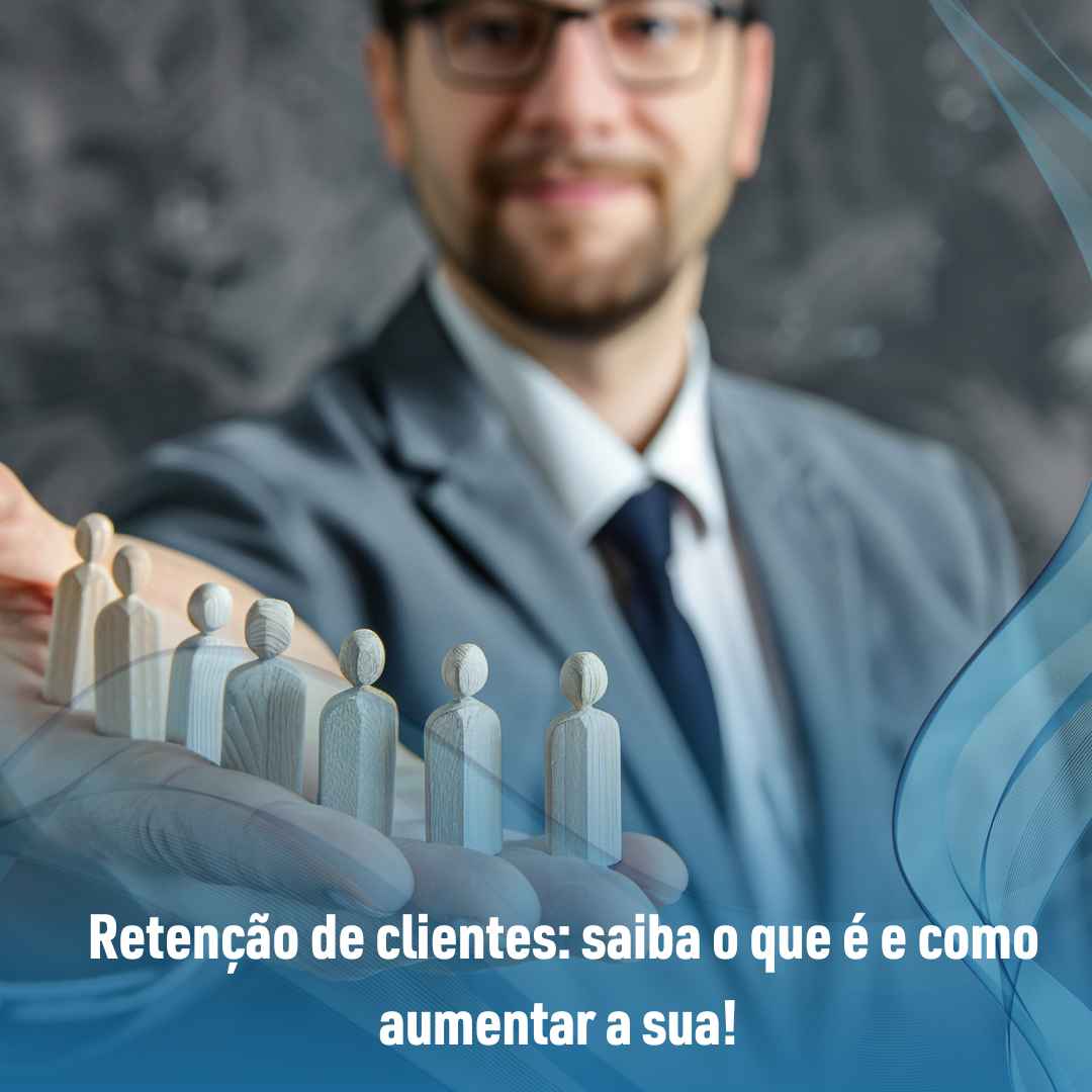 Retenção de clientes: saiba o que é e como aumentar a sua! 