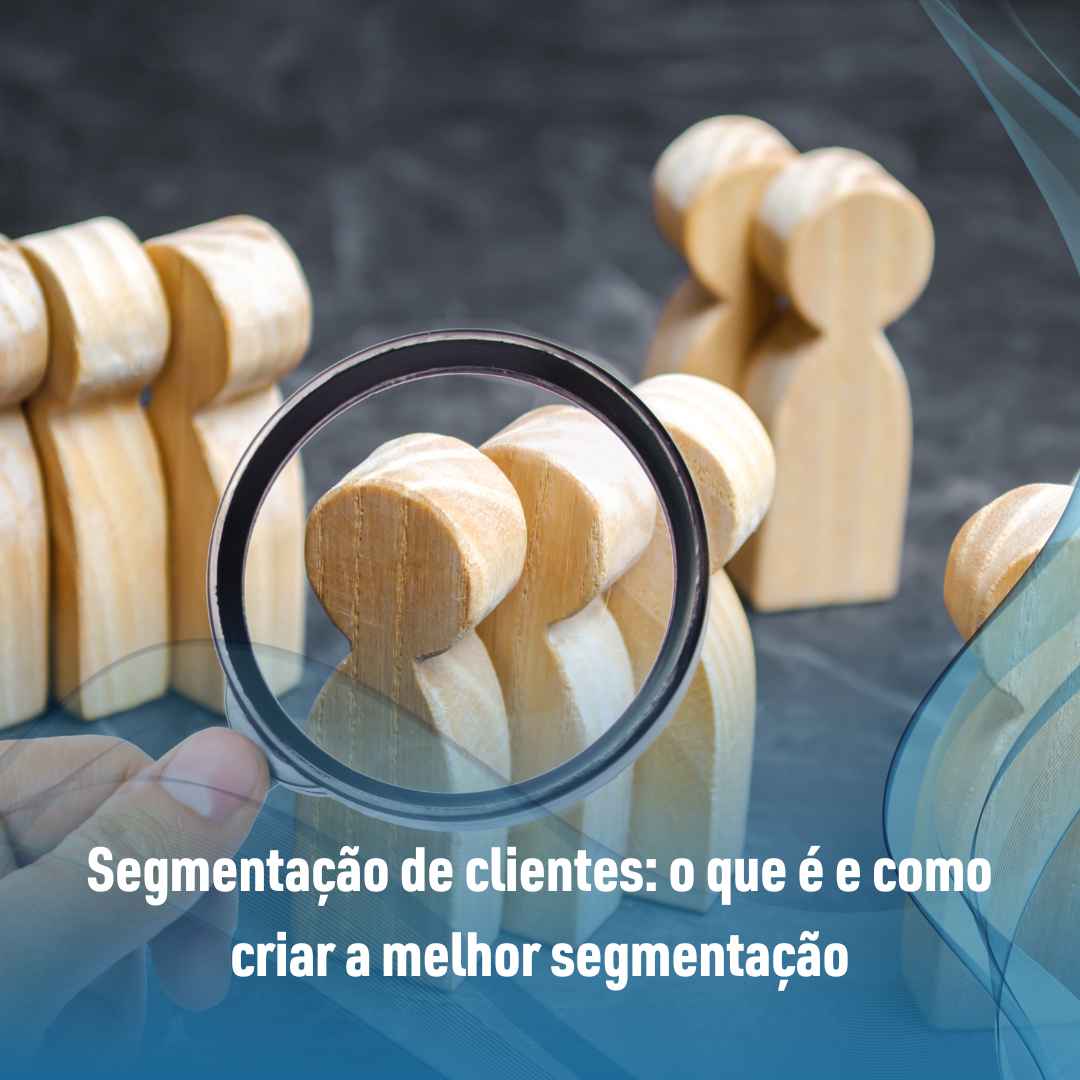 Segmentação de clientes: o que é e como criar a melhor segmentação