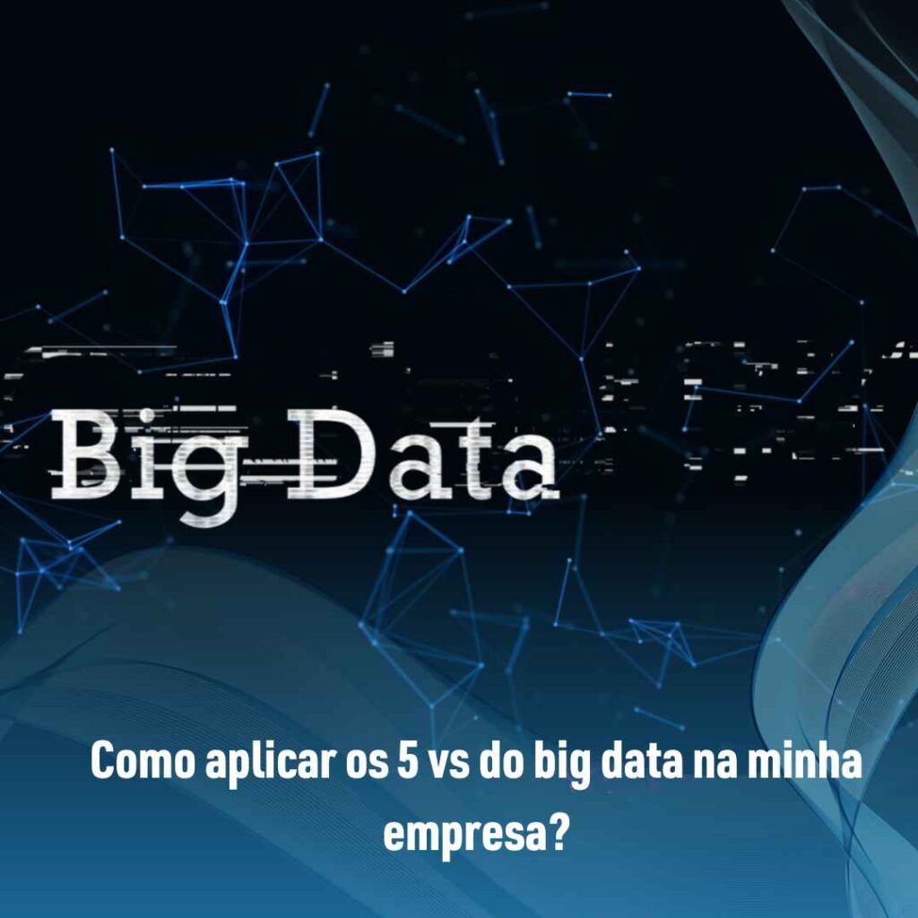 Como aplicar os 5 vs do big data na minha empresa?