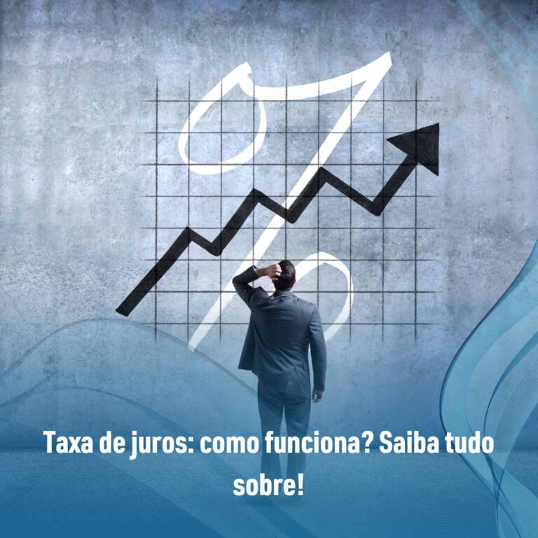 Taxa de juros: como funciona? Saiba tudo sobre!