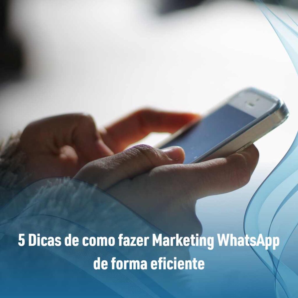 5 Dicas de como fazer Marketing WhatsApp de forma eficiente