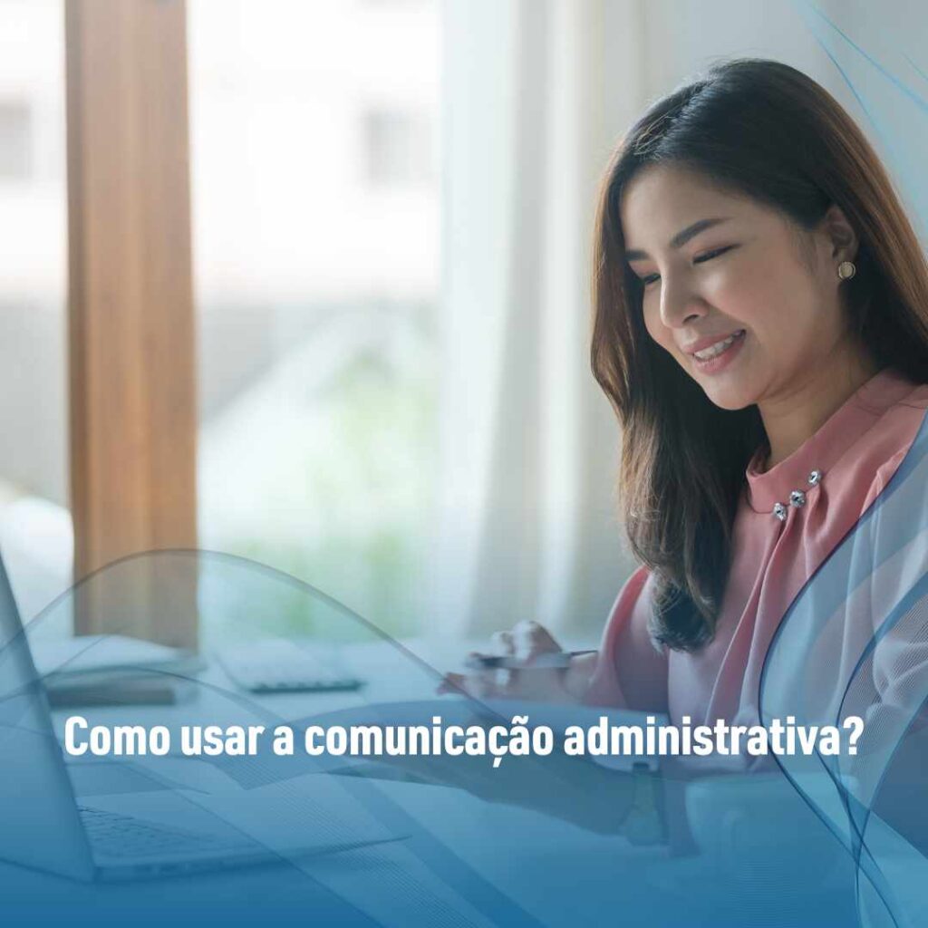 Como usar a comunicação administrativa