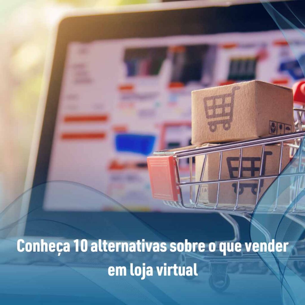 Conheça 10 alternativas sobre o que vender em loja virtual