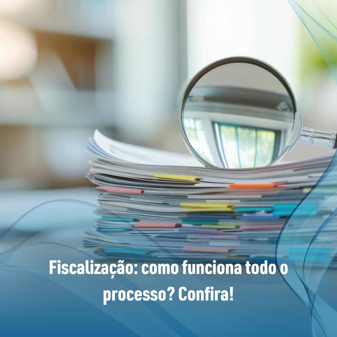 Fiscalização como funciona todo o processo Confira!