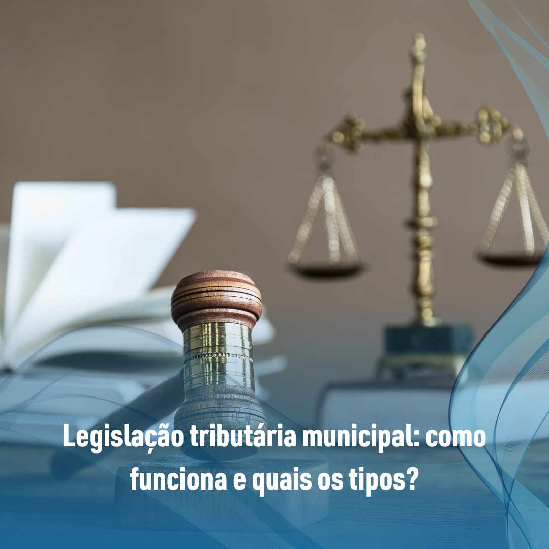 Legislação tributária municipal como funciona e quais os tipos