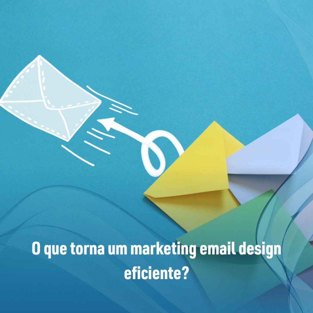 O que torna um marketing email design eficiente