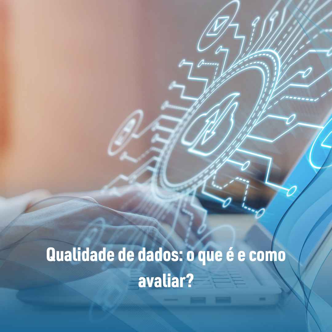 Qualidade de dados o que é e como avaliar