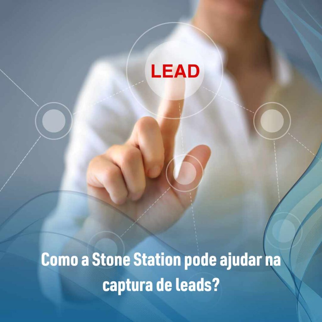 Como a Stone Station pode ajudar na captura de leads