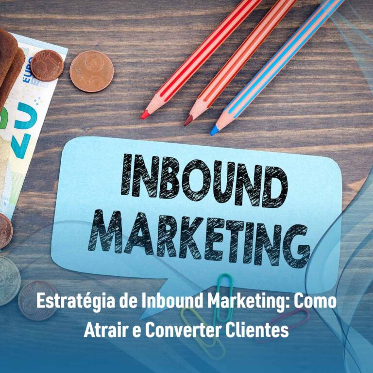 Estratégia de Inbound Marketing: Como Atrair e Converter Clientes