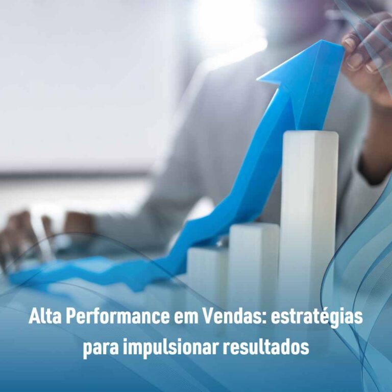 Alta Performance em Vendas: estratégias para impulsionar resultados